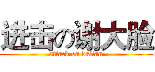 进击の谢大脸 (attack on dalian)