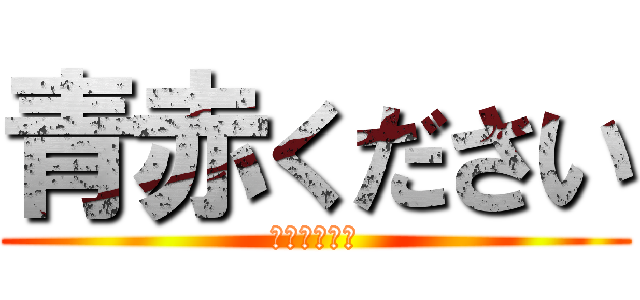 青赤ください (ＭＡＪＩＤＥ)