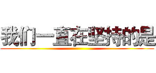 我们一直在坚持的是 ()