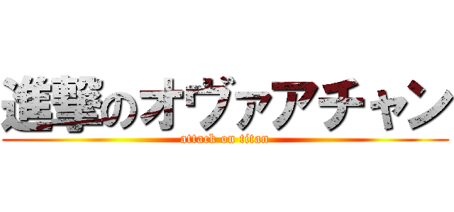 進撃のオヴァアチャン (attack on titan)