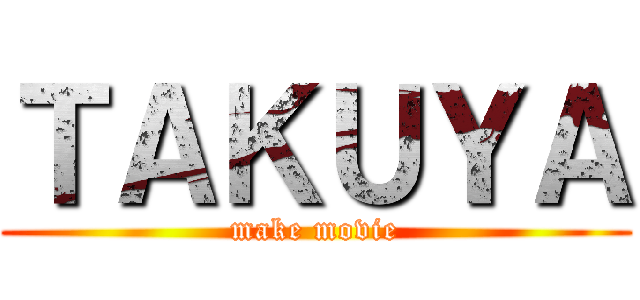 ＴＡＫＵＹＡ (make movie)