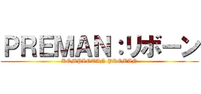 ＰＲＥＭＡＮ：リボーン (KOMPLOTAN PREMAN)