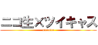 ニコ生×ツイキャス (niconico)