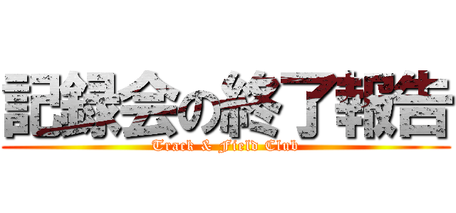記録会の終了報告 (Track & Field Club)