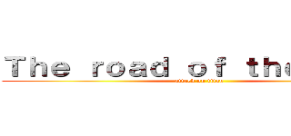 Ｔｈｅ ｒｏａｄ ｏｆ ｔｈｅ Ｌｉｎｇ (attack on titan)