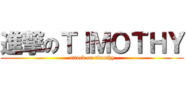進撃のＴＩＭＯＴＨＹ (attack on timothy)