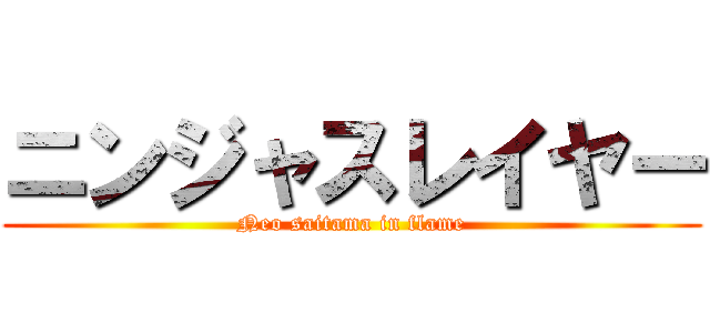 ニンジャスレイヤー (Neo saitama in flame)