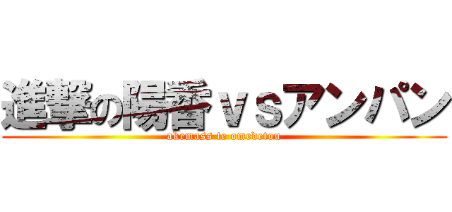 進撃の陽香ｖｓアンパン (akemass te omedetou)