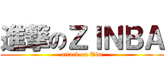 進撃のＺＩＮＢＡ (attack on Tim)