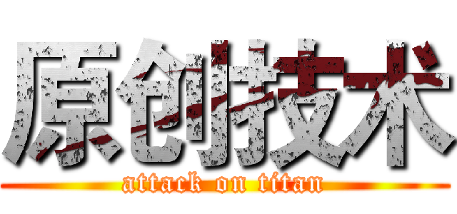 原创技术 (attack on titan)