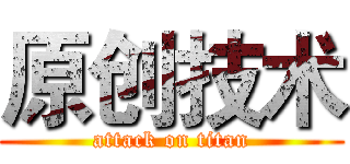 原创技术 (attack on titan)