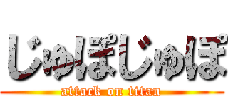 じゅぽじゅぽ (attack on titan)