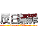 反日無罪 (loser of WW2)