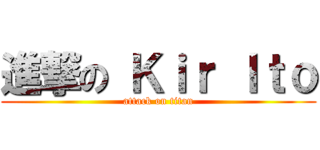 進撃の Ｋｉｒ Ｉｔｏ (attack on titan)