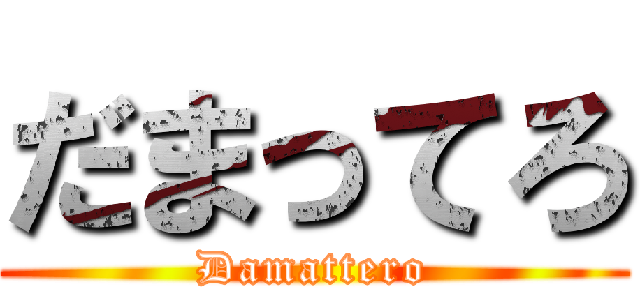 だまってろ (Damattero)