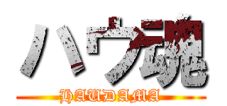 ハウ魂 (HAUDAMA)