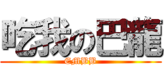 吃我の巴龍 (EMBB)