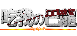 吃我の巴龍 (EMBB)
