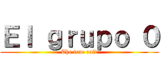 Ｅｌ ｇｒｕｐｏ ０ (The true raid)