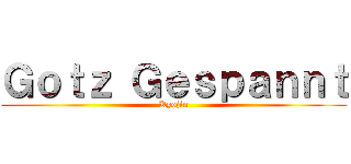 Ｇｏｔｚ Ｇｅｓｐａｎｎｔ (Kyojin)