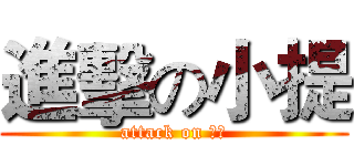 進擊の小提 (attack on 小提)
