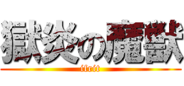 獄炎の魔獣 (ifrit)