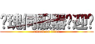 玫瑰伺服器欢迎你 (attack on titan)