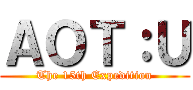 ＡＯＴ：Ｕ (The 15th Expedition)