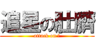 追星の肚臍 (attack on ⊙)