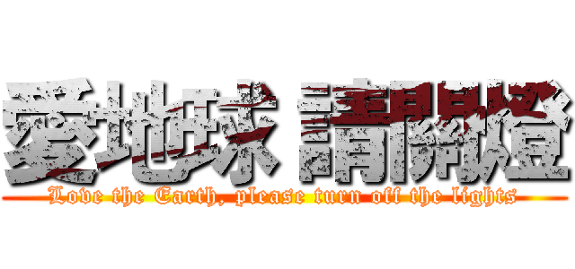 愛地球 請關燈 (Love the Earth, please turn off the lights)