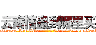 云南情蛊到哪里买 (云南情蛊到哪里买【电-186x2687x6963-Q278180069元-吉-药-业】我们做的是长期生意,靠的是老客户长期支持 http://sngk.net/40qV5W
)