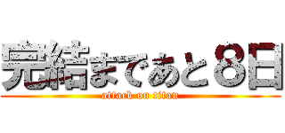 完結まであと８日 (attack on titan)