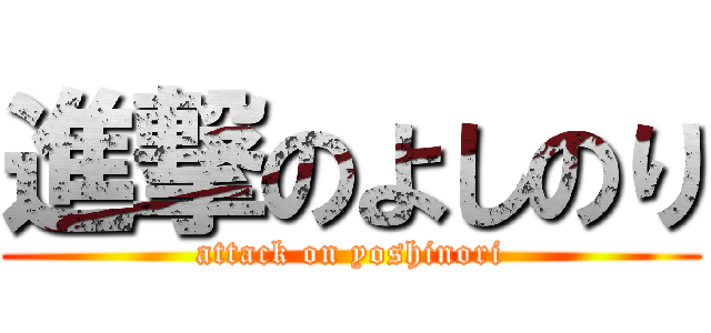 進撃のよしのり (attack on yoshinori)