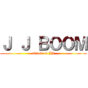Ｊ Ｊ ＢＯＯＭ (attack on JJ)