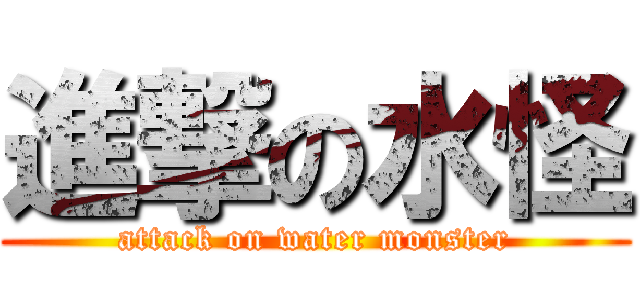 進撃の水怪 (attack on water monster)