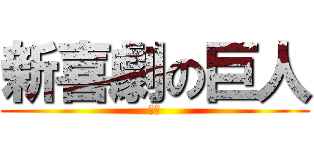 新喜劇の巨人 (進撃)