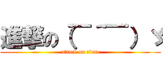 進撃の（￣＾￣）ゞ (attack on titan)