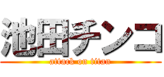 池田チンコ (attack on titan)