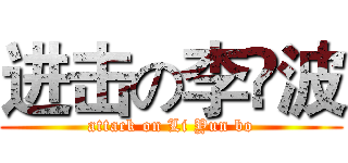 进击の李赟波 (attack on Li Yun bo)