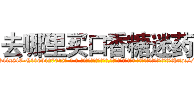 去哪里买口香糖迷药 (去哪里买口香糖迷药【电-话151x68344x817-Q1065427042元-吉-药-业】我们做的是长期生意,靠的是老客户长期支持 去哪里买口香糖迷药在发表了一篇http://sngk.net/6HISok

参考消息网我们做的是长期生意,靠的是老客户长期支持也许我们早该意识到，就连鲍勃·霍斯金斯（金球奖戏剧类电影男主角 
)