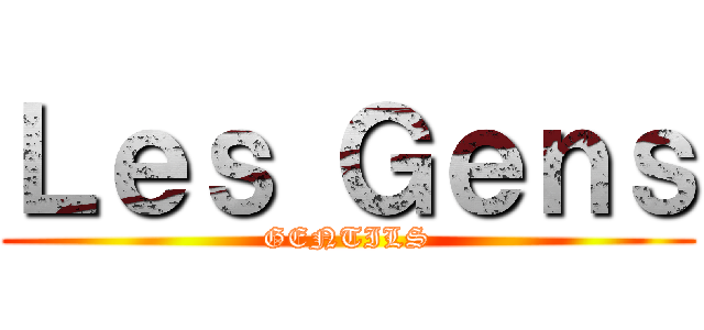 Ｌｅｓ Ｇｅｎｓ (GENTILS)