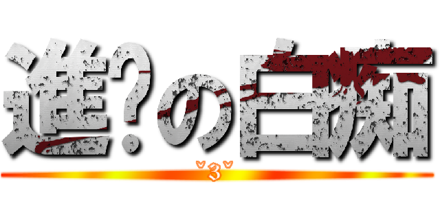 進擊の白痴 (ˇ3ˇ)