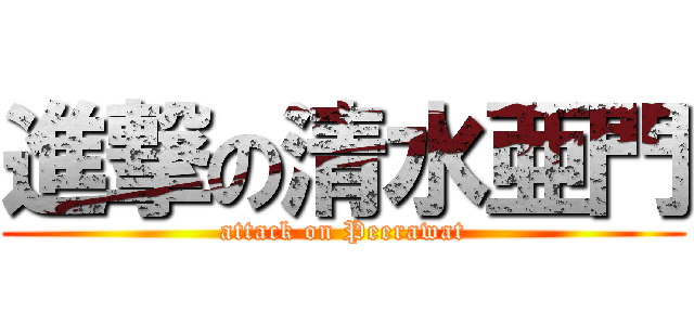 進撃の清水亜門 (attack on Peerawat)