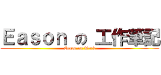 Ｅａｓｏｎ の 工作筆記 (Eason on Work)