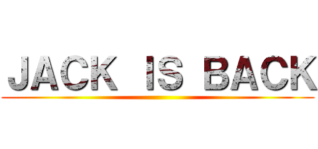 ＪＡＣＫ ＩＳ ＢＡＣＫ ()