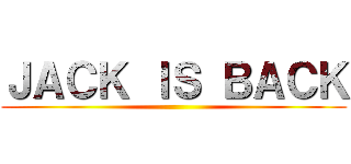ＪＡＣＫ ＩＳ ＢＡＣＫ ()