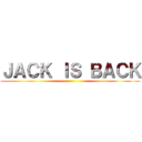 ＪＡＣＫ ＩＳ ＢＡＣＫ ()