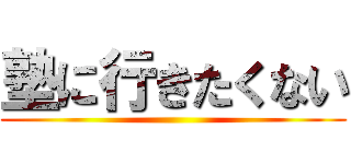 塾に行きたくない ()