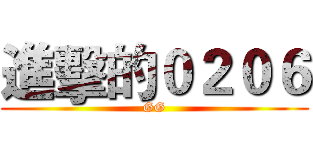 進擊的０２０６ (GG)