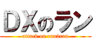 ＤＸのラン (attack on ran2ran)